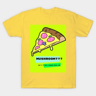 #19 slice of pizza - mushroom eat it it will change your life T-Shirt